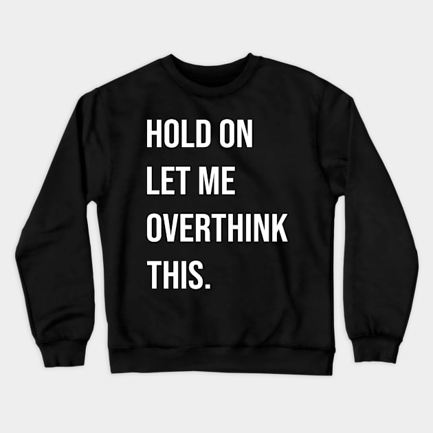 Let me OVERTHINK this Crewneck Sweatshirt by fancimpuk